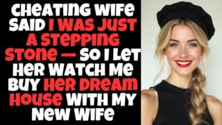 Cheating Wife Called Me a Stepping Stone—So I Let Her Watch Me Buy Her Dream House With My New Wife!