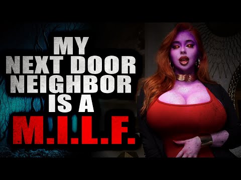 “My Next Door Neighbor is a M.I.L.F.” | Creepypasta Storytime